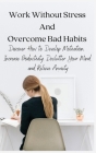 Work Without Stress And Overcome Bad Habits: Discover How to Develop Motivation, Increase Productivity, Declutter Your Mind and Relieve Anxiety Cover Image