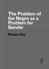 The Problem of the Negro as a Problem for Gender (Forerunners: Ideas First) By Marquis Bey Cover Image