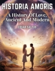 Historia Amoris: A History Of Love, Ancient And Modern Cover Image