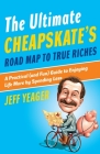 The Ultimate Cheapskate's Road Map to True Riches: A Practical (and Fun) Guide to Enjoying Life More by Spending Less Cover Image