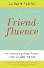Friendfluence: The Surprising Ways Friends Make Us Who We Are By Carlin Flora Cover Image