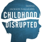 Childhood Disrupted Lib/E: How Your Biography Becomes Your Biology, and How You Can Heal By Donna Jackson Nakazawa, Callie Beaulieu (Read by) Cover Image