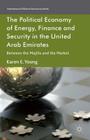 The Political Economy of Energy, Finance and Security in the United Arab Emirates: Between the Majilis and the Market (International Political Economy) Cover Image