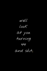 Well Look At You Turning 44 And Shit: Funny Birthday Sarcastic Gag Gift By Mb Journals Cover Image
