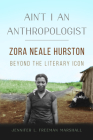Ain't I an Anthropologist: Zora Neale Hurston Beyond the Literary Icon (New Black Studies Series) By Jennifer L. Freeman Marshall Cover Image