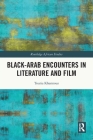 Black-Arab Encounters in Literature and Film (Routledge African Studies) By Touria Khannous Cover Image