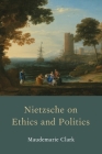 Nietzsche on Ethics and Politics By Maudemarie Clark Cover Image