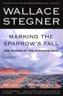 Marking the Sparrow's Fall: The Making of the American West By Page Stegner (Editor), Wallace Stegner, Page Stegner (Editor) Cover Image
