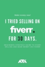 I Tried Selling on Fiverr for 30 Days: Beginners Strategy Guide to Start Selling and Make Money on Fiverr (Business) Cover Image