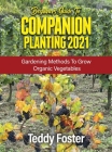 Beginners Guide to Companion Planting 2021: Gardening Methods to Grow Organic Vegetables By Teddy Foster Cover Image