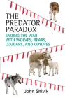 The Predator Paradox: Ending the War with Wolves, Bears, Cougars, and Coyotes By John Shivik Cover Image