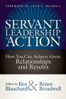 Servant Leadership in Action: How You Can Achieve Great Relationships and Results By Ken Blanchard (Editor), Renee Broadwell (Editor), John C. Maxwell (Foreword by) Cover Image