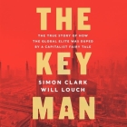 The Key Man: The True Story of How the Global Elite Was Duped by a Capitalist Fairy Tale By Simon Clark, Will Louch, Peter Noble (Read by) Cover Image