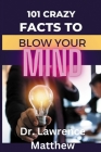 101 Crazy Facts to Blow Your Mind (Interesting Facts #1) By Lawrence Matthew Cover Image