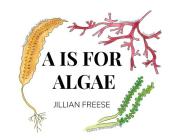 A is for Algae By Jillian Freese Cover Image