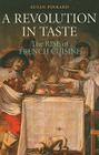 A Revolution in Taste: The Rise of French Cuisine, 1650-1800 By Susan Pinkard Cover Image