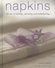 Napkins: The Art of Folding, Adorning and Embellishing By Andrea Spencer Cover Image