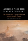 Ashoka and the Maurya Dynasty: The History and Legacy of Ancient India’s Greatest Empire (Dynasties) By Colleen Taylor Sen Cover Image