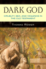 Dark God: Cruelty, Sex, and Violence in the Old Testament By Thomas Römer Cover Image