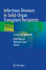 Infectious Diseases in Solid-Organ Transplant Recipients: A Practical Approach By Oriol Manuel (Editor), Michael G. Ison (Editor) Cover Image
