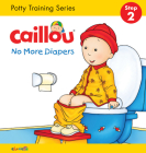 Caillou, No More Diapers: Step 2: Potty Training Series (Hand in Hand) By Christine L'Heureux, Pierre Brignaud (Illustrator) Cover Image