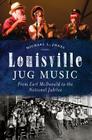 Louisville Jug Music: From Earl McDonald to the National Jubilee By Michael Jones Cover Image