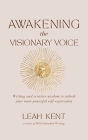 Awakening the Visionary Voice: Writing and creative wisdom to unleash your most powerful self-expression By Leah Kent Cover Image