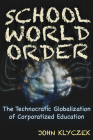 School World Order: The Technocratic Globalization of Corporatized Education Cover Image