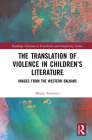 The Translation of Violence in Children's Literature: Images from the Western Balkans (Routledge Advances in Translation and Interpreting Studies) Cover Image