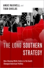 The Long Southern Strategy: How Chasing White Voters in the South Changed American Politics By Angie Maxwell, Todd Shields Cover Image