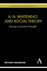 A. N. Whitehead and Social Theory: Tracing a Culture of Thought (Key Issues in Modern Sociology) By Michael Halewood Cover Image