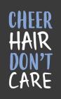 Cheer Hair Don't Care: Cheer Hair Don't Care Notebook - Cute And Funny Sports Cheerlead Squad Doodle Diary Book As Gift For Cheerleaders And Cover Image
