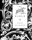 The goth Bible: A Compendium for the Darkly Inclined By Nancy Kilpatrick Cover Image