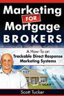Marketing for Mortgage Brokers: A How-To on Trackable Direct Response Marketing Systems By Scott Tucker Cover Image