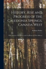 History, Rise and Progress of the Caledonia Springs, Canada West [microform]: With Analyses of the Waters and Certificates of Their Efficacy By William Fl 1844 Parker (Created by) Cover Image
