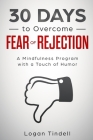 30 Days to Overcome Fear of Rejection: A Mindfulness Program with a Touch of Humor By Harper Daniels, Logan Tindell Cover Image