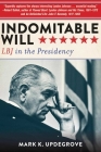 Indomitable Will: LBJ in the Presidency By Mark K. Updegrove Cover Image