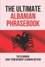 The Ultimate Albanian Phrasebook: The Albanian Long-Term Memory Learning Method: Learn Albanian By Darin Tatters Cover Image