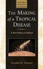 The Making of a Tropical Disease: A Short History of Malaria (Johns Hopkins Biographies of Disease) Cover Image