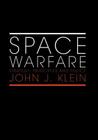 Space Warfare: Strategy, Principles and Policy (Space Power and Politics) By John J. Klein Cover Image