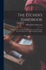 The Etcher's Handbook: Giving an Account Ot the Old Processes, and of Processes Recently Discovered; Illustrated by the Author By Philip Gilbert 1834-1894 Hamerton Cover Image