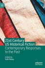 21st Century Us Historical Fiction: Contemporary Responses to the Past By Ruth Maxey (Editor) Cover Image