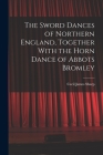 The Sword Dances of Northern England, Together With the Horn Dance of Abbots Bromley By Cecil James Sharp Cover Image