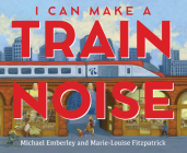 I Can Make a Train Noise By Michael Emberley, Marie-Louise Fitzpatrick Cover Image