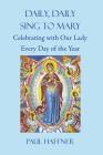 Daily, Daily, Sing to Mary: Celebrating with Our Lady Every Day of the Year Cover Image