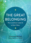 The Great Belonging: How Loneliness Leads Us to Each Other By Charlotte Donlon, Lauren F. Winner (Foreword by) Cover Image