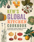 Kew's Global Kitchen Cookbook: 101 Recipes Using Edible Plants from around the World Cover Image