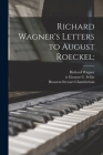 Richard Wagner's Letters to August Roeckel; By Richard 1813-1883 Wagner, Eleanor C. Tr Sellar (Created by), Houston Stewart 1855-1927 Chamberlain Cover Image