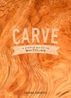 Carve: A Simple Guide to Whittling By Melanie Abrantes Cover Image