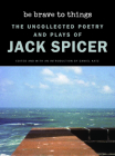 Be Brave to Things: The Uncollected Poetry and Plays of Jack Spicer (Wesleyan Poetry) By Jack Spicer, Daniel Katz (Editor) Cover Image